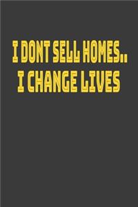 I Dont Sell Homes I Change Lives