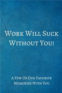 Work Will Suck Without You!
