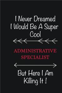 I never Dreamed I would be a super cool Administrative Specialist But here I am killing it