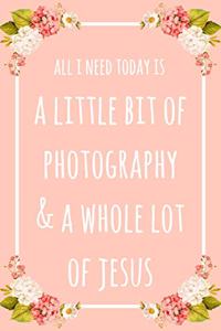 All I Need Today Is A Little Bit Of Photography And A Whole Lot Of Jesus