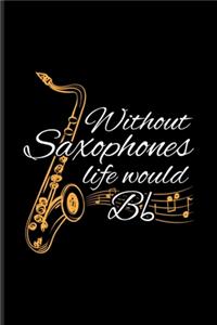 Without Saxophones Life Would Bb