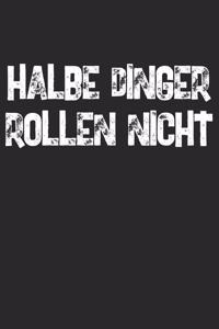 Halbe Dinger Rollen Nicht