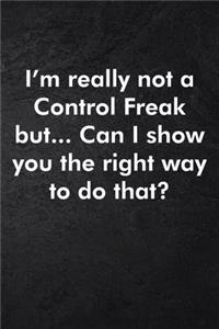 I'm really not a Control Freak But... Can I show you the right way to do that?