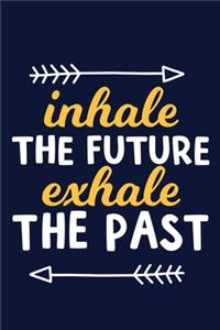 Inhale The Future Exhale The Past