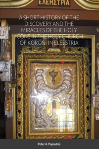 A Short History of the Discovery and the Miracles of the Holy Icons in the Holy Church of Koroni in Eleestria