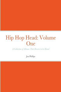 Hip Hop Head: Volume One: A Collection of Albums That Deserve to be Heard