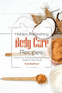 Hidden Refreshing Body Care Recipes: Find Out the 30 Essential Body Care Recipes Needed for Every Female!