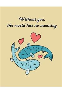 Without You The World Has No Meaning