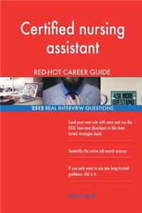Certified nursing assistant RED-HOT Career Guide; 2512 REAL Interview Questions