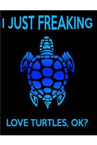 I Just Freaking Love Turtles Ok