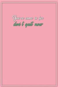 Youve Come So Far Dont Quit Now