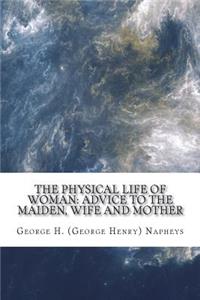 The Physical Life of Woman: Advice to the Maiden, Wife and Mother