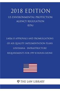 LA026.15 Approvals and Promulgations of Air Quality Implementation Plans - Louisiana - Infrastructure Requirements for 1997 8-Hour Ozone (US Environmental Protection Agency Regulation) (EPA) (2018 Edition)