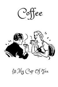 Coffee Is My Cup Of Tea