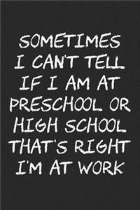 Sometimes I Can't Tell If I Am at Preschool or High School That's Right I'm at Work: Blank Lined Journal to Write in Coworker Notebook V1