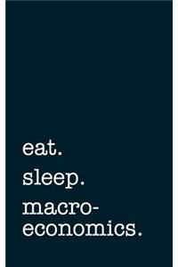 Eat. Sleep. Macroeconomics. - Lined Notebook