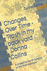 Changes Over Time - Trash in my backyard