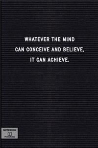 Whatever the Mind Can Conceive and Believe, It Can Achieve.