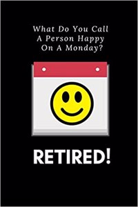 What Do You Call a Person Happy on a Monday? Retired!