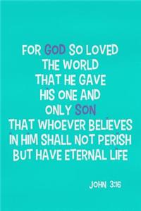 For God So Loved the World That He Gave His One and Only Son That Whoever Believes in Him Shall Not Perish But Have Eternal Life - John 3