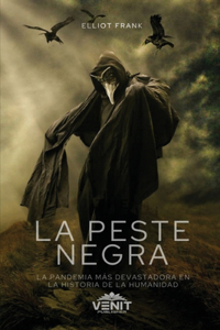 La Peste Negra [The Black Death]: La Pandemia Más Devastadora en la Historia de la Humanidad [The Most Devastating Pandemic in Human History]