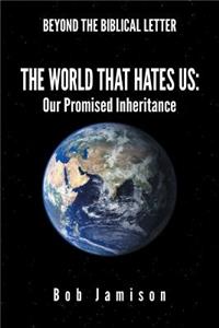 Beyond the Biblical Letter the World That Hates Us: : Our Promised Inheritance