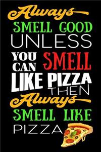 Always Smell Good Unless You Can Smell Like Pizza Then Always Smell Like Pizza