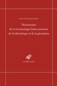 Dictionnaire de la Terminologie Latine Ancienne de l'Arithmetique Et de la Geometrie