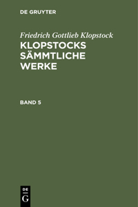 Friedrich Gottlieb Klopstock: Klopstocks Sämmtliche Werke. Band 5