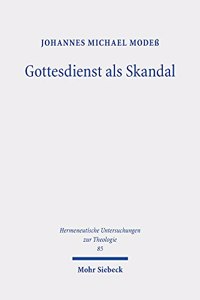 Gottesdienst als Skandal: Eine Kreuzestheologische Fundamentalliturgik