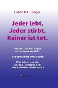 Jeder lebt. Jeder stirbt. Keiner ist tot.