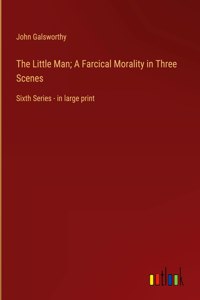 The Little Man; A Farcical Morality in Three Scenes