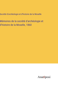 Mémoires de la société d'archéologie et d'histoire de la Moselle, 1860