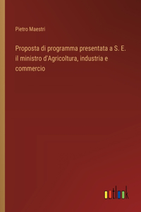 Proposta di programma presentata a S. E. il ministro d'Agricoltura, industria e commercio