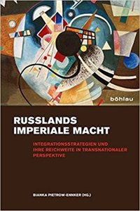 Russlands Imperiale Macht: Integrationsstrategien Und Ihre Reichweite in Transnationaler Perspektive