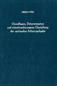 Grundlagen, Determinanten Und Situationsbezogene Gestaltung Der Optimalen Arbeitsaufgabe