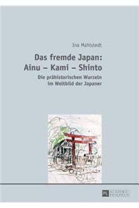 Das fremde Japan: Ainu - Kami - Shinto: Die praehistorischen Wurzeln im Weltbild der Japaner
