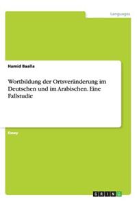 Wortbildung der Ortsveränderung im Deutschen und im Arabischen. Eine Fallstudie