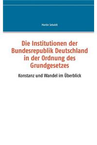Die Institutionen der Bundesrepublik Deutschland in der Ordnung des Grundgesetzes