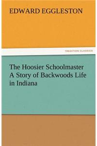 Hoosier Schoolmaster a Story of Backwoods Life in Indiana