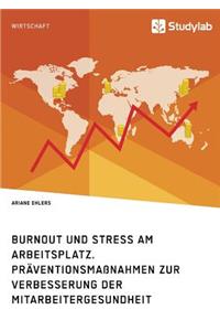 Burnout und Stress am Arbeitsplatz. Präventionsmaßnahmen zur Verbesserung der Mitarbeitergesundheit
