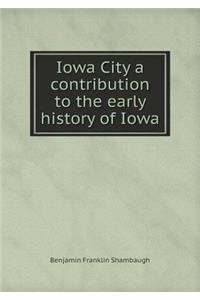 Iowa City a Contribution to the Early History of Iowa