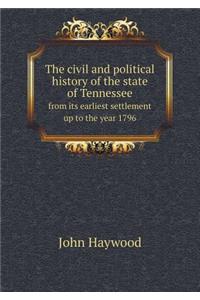 The Civil and Political History of the State of Tennessee from Its Earliest Settlement Up to the Year 1796