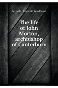 The life of John Morton, archbishop of Canterbury