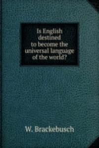 IS ENGLISH DESTINED TO BECOME THE UNIVE