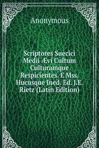 Scriptores Suecici Medii Ã†vi Cultum Culturamque Respicientes. E Mss. Hucusque Ined. Ed. J.E. Rietz (Latin Edition)