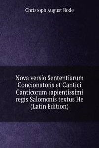 Nova versio Sententiarum Concionatoris et Cantici Canticorum sapientissimi regis Salomonis textus He (Latin Edition)