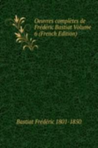Oeuvres completes de Frederic Bastiat Volume 6 (French Edition)