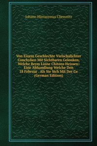 Von Einem Geschlechte Vielschalichter Conchylien Mit Sichtbaren Gelenken, Welche Beym Linne Chitons Heissen: Eine Abhandlung Welche Den 18 Februar . Als Sie Sich Mit Der Ge (German Edition)