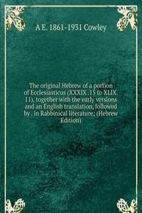 original Hebrew of a portion of Ecclesiasticus (XXXIX .15 to XLIX. 11), together with the early versions and an English translation, followed by . in Rabbinical literature; (Hebrew Edition)